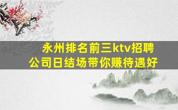 永州排名前三ktv招聘公司日结场带你赚待遇好